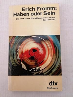 Haben oder Sein: Die seelischen Grundlagen einer neuen Gesellschaft