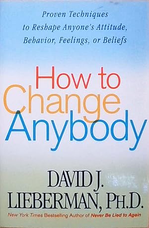Seller image for HOW TO CHANGE ANYBODY: Proven Techniques to Reshape Anyone's Attitude, Behavior, Feelings, or Beliefs for sale by Berliner Bchertisch eG