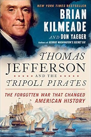 Thomas Jefferson and the Tripoli Pirates: The Forgotten War That Changed American History