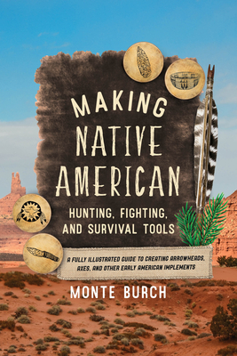 Seller image for Making Native American Hunting, Fighting, and Survival Tools: A Fully Illustrated Guide to Creating Arrowheads, Axes, and Other Early American Impleme (Paperback or Softback) for sale by BargainBookStores
