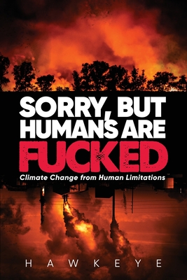 Seller image for Sorry, but Humans are fucked: Climate Change from Human Limitations (Paperback or Softback) for sale by BargainBookStores