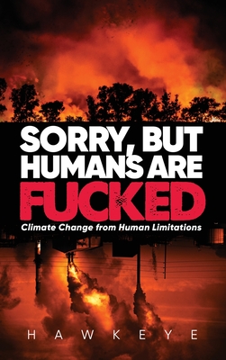 Seller image for Sorry, but Humans are fucked: Climate Change from Human Limitations (Hardback or Cased Book) for sale by BargainBookStores