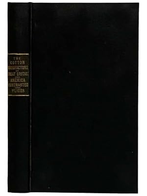 Bild des Verkufers fr A Practical Detail of the Cotton Manufacture of the United States of America; and the State of the Cotton Manufacture of That Country Contrasted and Compared with that of Great Britain; with Comparative Estimates of the Cost of Manufacturing in Both Countries. Illustrated by Appropriate Engravings. Also, a Brief Historical Sketch of the Rise and Progress of the Cotton Manufacture in America, and Statistical Notices of Various Manufacturing Districts in the United States. zum Verkauf von Yesterday's Muse, ABAA, ILAB, IOBA