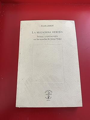 La Silenciosa Herejia: Forma Y Contrautopia En Las Novelas De Jorge Volpi