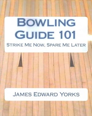 Bild des Verkufers fr Bowling Guide 101 : Strike Me Now, Spare Me Later zum Verkauf von GreatBookPrices