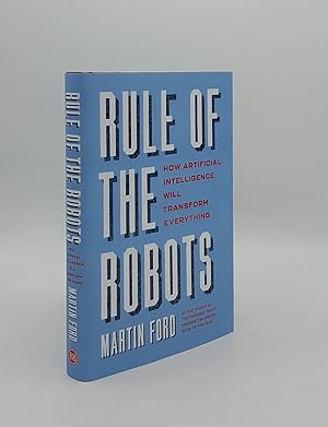 RULE OF THE ROBOTS How Artificial Intelligence Will Transform Everything