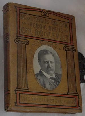 Image du vendeur pour Illustrious Career and Heroic Deeds of Colonel Roosevelt The Intellectual Giant" mis en vente par R Bryan Old Books