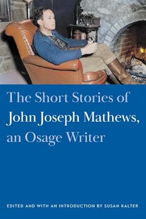 Seller image for Short Stories of John Joseph Mathews, an Osage Writer : The Short Stories of an Osage Writer for sale by GreatBookPrices