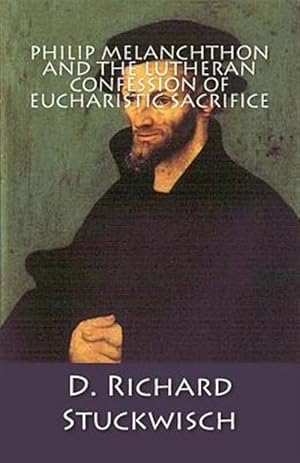 Imagen del vendedor de Philip Melanchthon and the Lutheran Confession of Eucharistic Sacrifice a la venta por GreatBookPrices