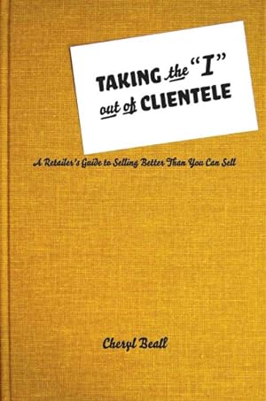 Seller image for Taking the "I" Out of Clientele : A Retailer's Guide to Selling Better Than You Can Sell for sale by GreatBookPrices