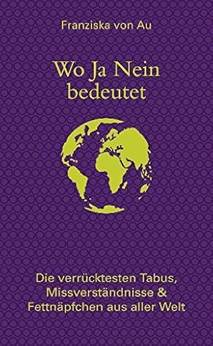 Bild des Verkufers fr Wo Ja Nein bedeutet: Die verrcktesten Tabus, Missverstndnisse & Fettnpfchen aus aller Welt zum Verkauf von Gabis Bcherlager