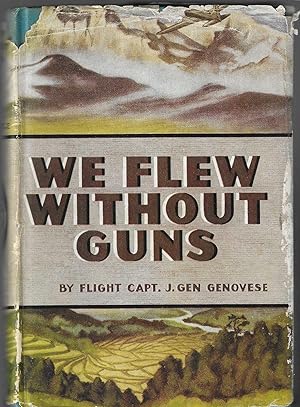WE FLEW WITHOUT GUNS. [INSCRIBED] By Flight Captain J. Gen Genovese.