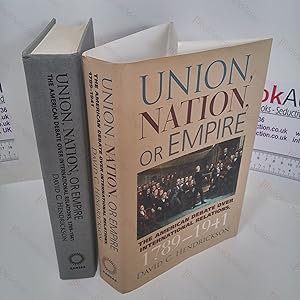 Union, Nation, or Empire : The American Debate Over International Relations, 1789-1941