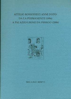 Seller image for Attilio Rossi dieci anni dopo: da la Permanente (1996) a Palazzo Leone Da Perego (2006) for sale by Studio Bibliografico Marini