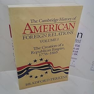 The Creation of a Republican Empire, 1776-1865 (Cambridge History of American Foreign Relations S...