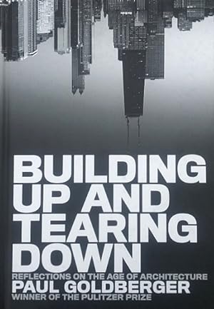 Seller image for Building Up and Tearing Down: Reflections on the Age of Architecture for sale by LEFT COAST BOOKS