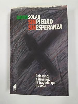 Seller image for Sin Piedad Sin Esperanza. Palestinos e israeles, la tragedia que no cesa. for sale by TraperaDeKlaus