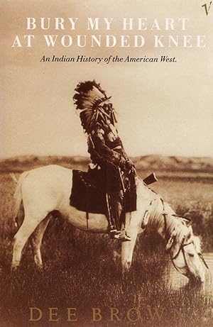 Bury My Heart At Wounded Knee : An Indian History Of The American West :