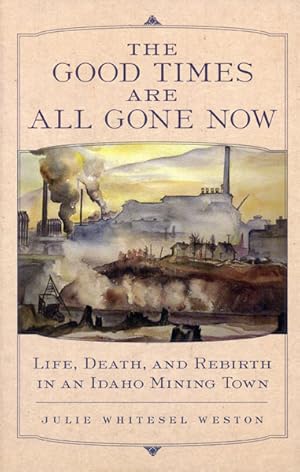 Image du vendeur pour THE GOOD TIMES ARE ALL GONE NOW. LIFE, DEATH, AND REBIRTH IN AN IDAHO MINING TOWN mis en vente par BUCKINGHAM BOOKS, ABAA, ILAB, IOBA