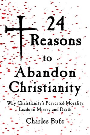 Seller image for 24 Reasons to Abandon Christianity : Why Christianity's Perverted Morality Leads to Misery and Death for sale by GreatBookPricesUK