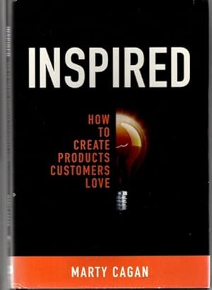 Inspired: How To Create Products Customers Love.