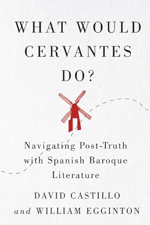 Immagine del venditore per What Would Cervantes Do? : Navigating Post-Truth With Spanish Baroque Literature venduto da GreatBookPrices