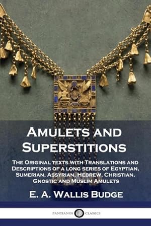 Image du vendeur pour Amulets and Superstitions : The Original texts with Translations and Descriptions of a long series of Egyptian, Sumerian, Assyrian, Hebrew, Christian, Gnostic and Muslim Amulets mis en vente par AHA-BUCH GmbH
