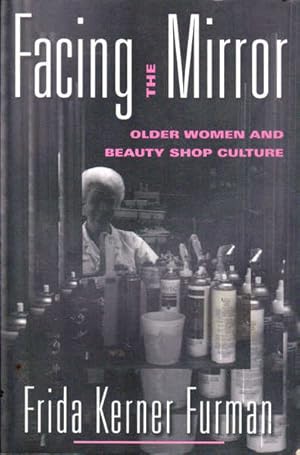 Bild des Verkufers fr Facing the Mirror: Older Women and Beauty Shop Culture zum Verkauf von Goulds Book Arcade, Sydney