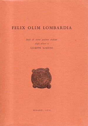 Felix olim lombardia. Studi di storia padana dedicati dagli allievi a Giuseppe Martini