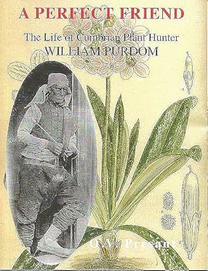 A Perfect Friend. The Life of Cumbrian Plant Hunter William Purdom.