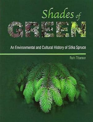 Shades of Green. An Environmental and Cultural History of Sitka Spruce.