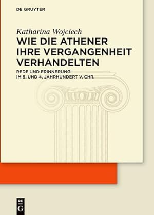 Imagen del vendedor de Wie die Athener ihre Vergangenheit verhandelten : Rede und Erinnerung im 5. und 4. Jahrhundert v. Chr. a la venta por AHA-BUCH GmbH