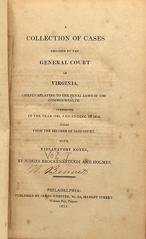 Seller image for [VIRGINIA LAW] A COLLECTION OF CASES DECIDED BY THE GENERAL COURT OF VIRGINIA, CHIEFLY RELATING TO THE PENAL LAWS OF THE COMMONWEALTH. COMMENCING IN THE YEAR 1780 AND ENDING IN 1814. COPIED FROM THE RECORDS OF SAID COURT, WITH EXPLANATORY NOTES, BY JUDGES BROCKENBROUGH AND HOLMES for sale by BLACK SWAN BOOKS, INC., ABAA, ILAB