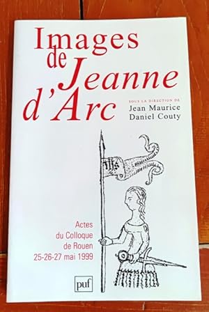 Images de Jeanne d'Arc. Actes du Colloque de Rouen 25-26-27 mai 1999. sous la direction de MAURIC...
