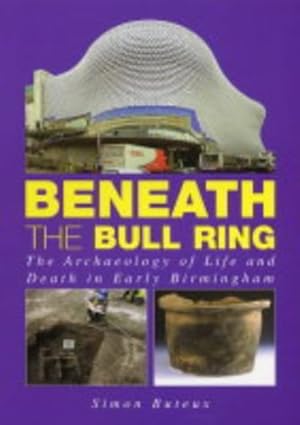 Seller image for Beneath the Bull Ring: The Archaeology of Life and Death in Early Birmingham by buteux-simon [Paperback ] for sale by booksXpress