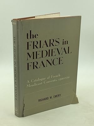 THE FRIARS IN MEDIEVAL FRANCE: A Catalogue of French Mendicant Convents, 1200-1550