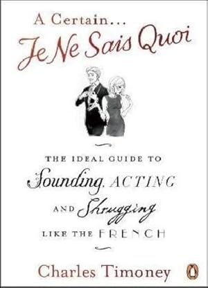 Immagine del venditore per A Certain Je Ne Sais Quoi: The Ideal Guide to Sounding, Acting and Shrugging Like the French by Timoney, Charles [Paperback ] venduto da booksXpress