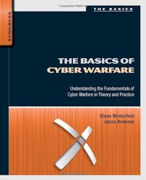 Imagen del vendedor de The Basics of Cyber Warfare: Understanding the Fundamentals of Cyber Warfare in Theory and Practice by Winterfeld, Steve, Andress, Jason [Paperback ] a la venta por booksXpress