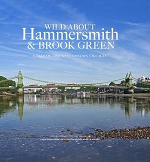 Seller image for Wild About Hammersmith and Brook Green: The Tale of Two West London Villages by Wilson, Andrew, MacMillan, Caroline [Hardcover ] for sale by booksXpress