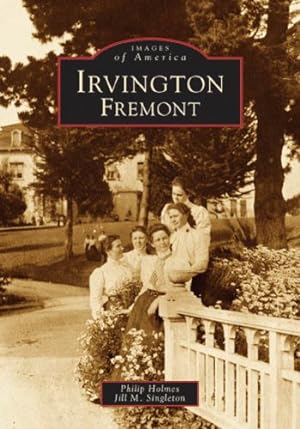 Image du vendeur pour Irvington, Fremont (CA) (Images of America) by Holmes, Philip, Singleton, Jill M. [Paperback ] mis en vente par booksXpress