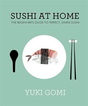 Immagine del venditore per Sushi at Home: The Beginner's Guide to Perfect, Simple Sushi by Gomi, Yuki [Hardcover ] venduto da booksXpress