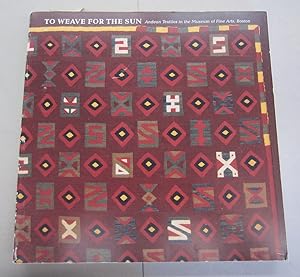 Seller image for To Weave For the Sun; Andean Textiles in the Museum of Fine Arts, Boston for sale by Midway Book Store (ABAA)