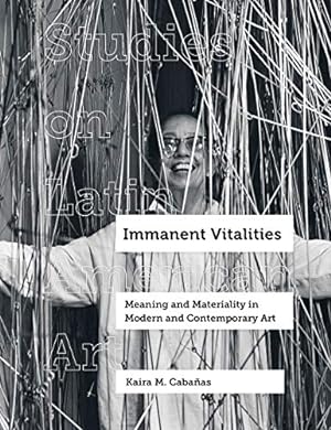 Immagine del venditore per Immanent Vitalities: Meaning and Materiality in Modern and Contemporary Art (Volume 4) (Studies on Latin American Art) by Caba ±as, Kaira M. [Hardcover ] venduto da booksXpress