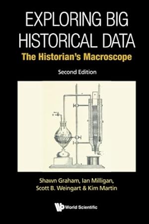 Imagen del vendedor de Exploring Big Historical Data: The Historian's Macroscope: 2nd Edition by Graham, Shawn, Milligan, Ian, Weingart, Scott B, Martin, Kimberley [Paperback ] a la venta por booksXpress