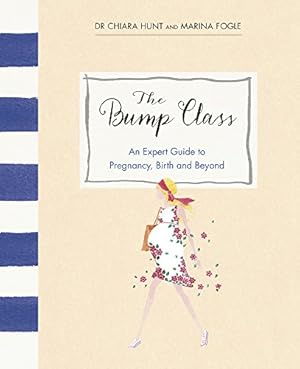 Image du vendeur pour The Bump Class: An Expert Guide to Pregnancy, Birth and Beyond by Fogle, Marina, Hunt, Dr Chiara [Hardcover ] mis en vente par booksXpress