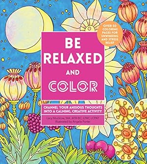 Seller image for Be Relaxed and Color: Channel Your Anxious Thoughts into a Calming, Creative Activity (A Zen Coloring Book) by Mucklow, Lacy [Paperback ] for sale by booksXpress