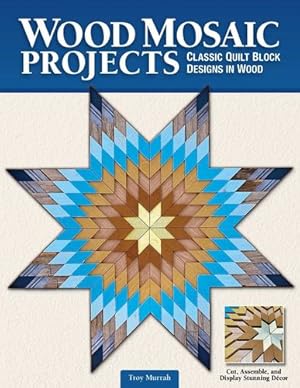 Bild des Verkufers fr Wood Mosaic Projects: Classic Quilt Block Designs in Wood (Fox Chapel Publishing) Sustainable Woodworking Craft for Creating Elaborate Wall Hangings, Tabletops, and More from Wooden Painted Pieces by Troy Murrah [Paperback ] zum Verkauf von booksXpress