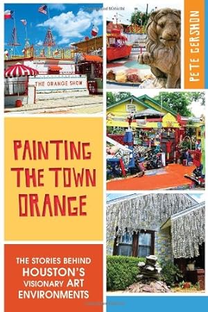 Image du vendeur pour Painting the Town Orange:: The Stories behind Houston's Visionary Art Environments (Landmarks) by Gershon, Pete [Paperback ] mis en vente par booksXpress