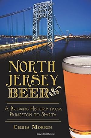 Seller image for North Jersey Beer:: A Brewing History from Princeton to Sparta (American Palate) by Morris, Christopher [Paperback ] for sale by booksXpress