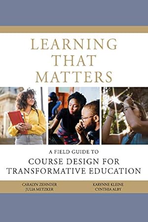 Immagine del venditore per Learning That Matters: A Field Guide to Course Design for Transformative Education by Zehnder, Caralyn, Alby, Cynthia, Kleine, Karynne, Metzker, Julia [Hardcover ] venduto da booksXpress